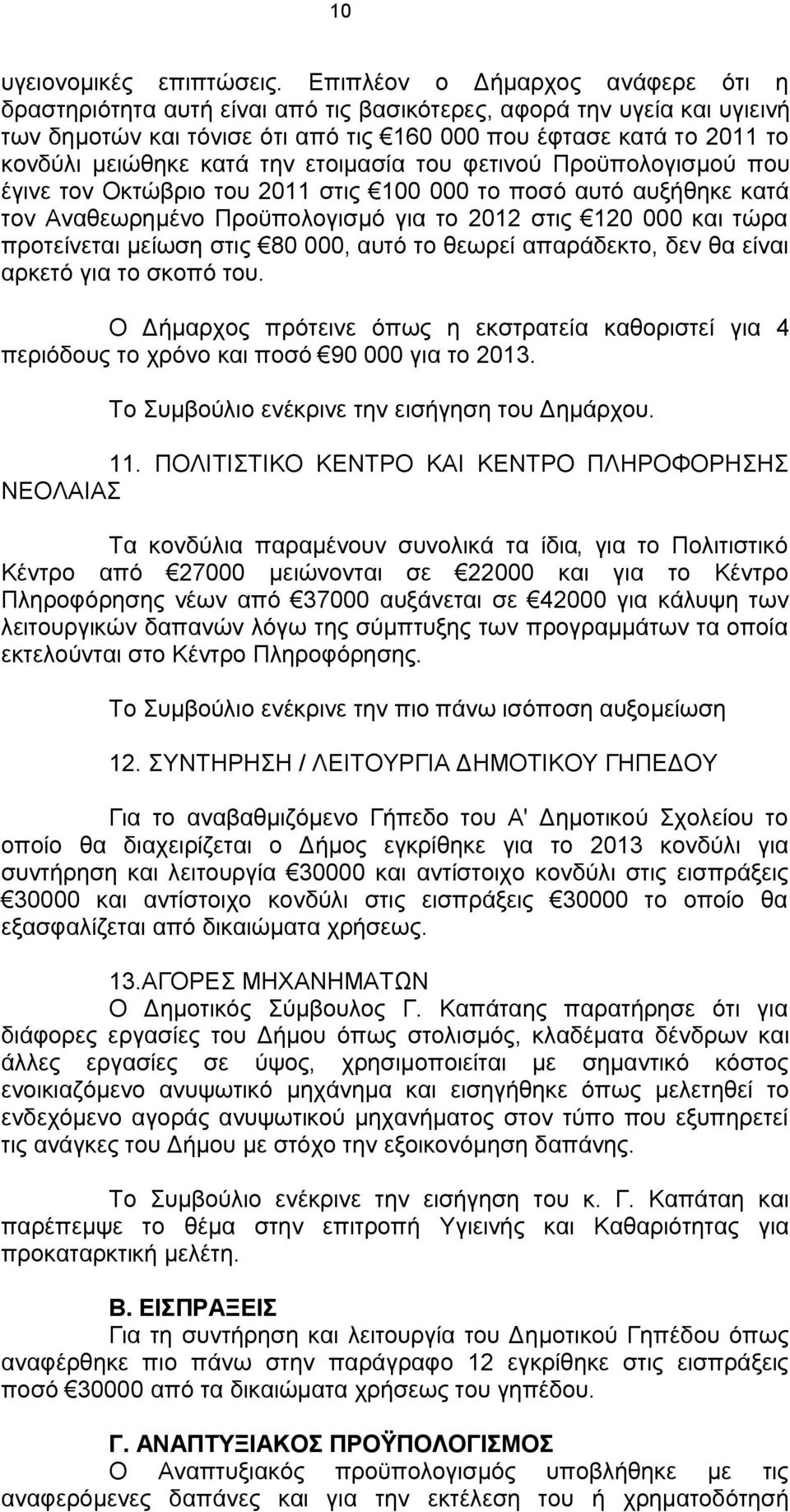 την ετοιμασία του φετινού Προϋπολογισμού που έγινε τον Οκτώβριο του 2011 στις 100 000 το ποσό αυτό αυξήθηκε κατά τον Αναθεωρημένο Προϋπολογισμό για το 2012 στις 120 000 και τώρα προτείνεται μείωση