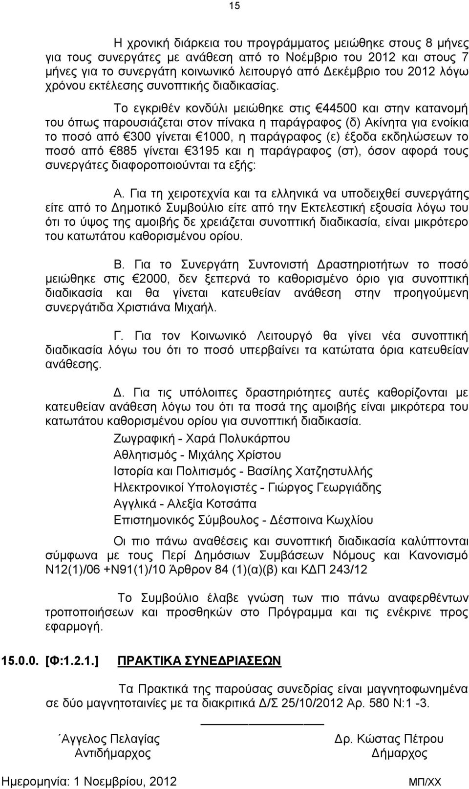 Το εγκριθέν κονδύλι μειώθηκε στις 44500 και στην κατανομή του όπως παρουσιάζεται στον πίνακα η παράγραφος (δ) Ακίνητα για ενοίκια το ποσό από 300 γίνεται 1000, η παράγραφος (ε) έξοδα εκδηλώσεων το