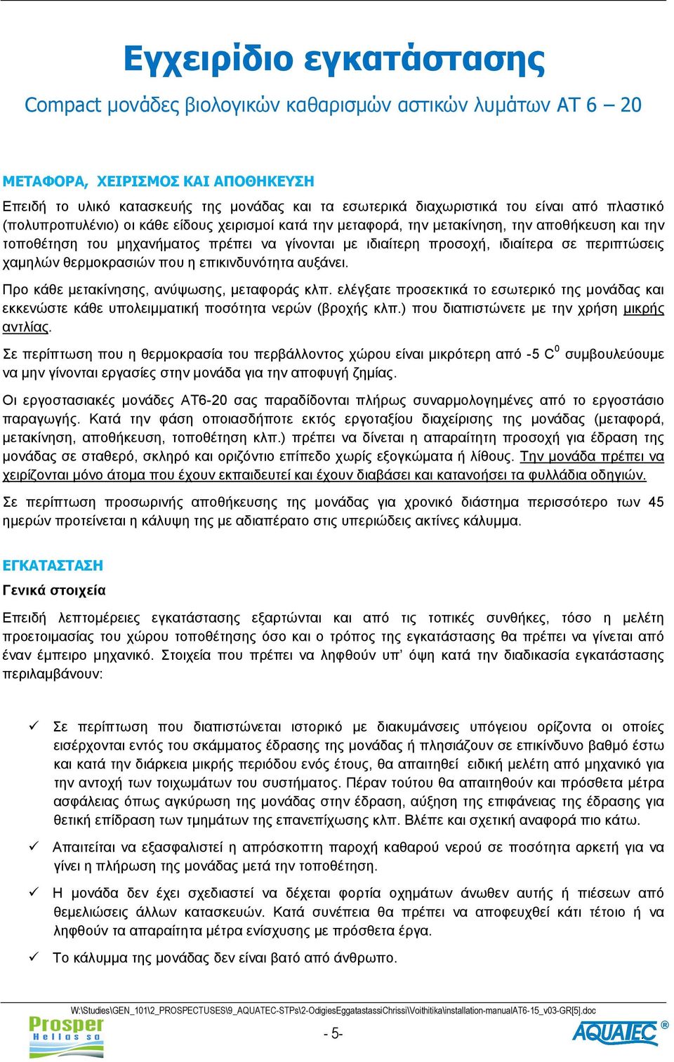 περιπτώσεις χαμηλών θερμοκρασιών που η επικινδυνότητα αυξάνει. Προ κάθε μετακίνησης, ανύψωσης, μεταφοράς κλπ.