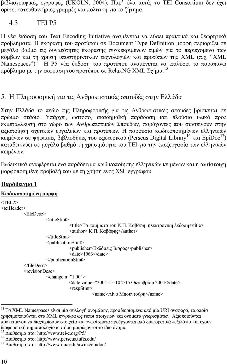 Η έκφραση του προτύπου σε Document Type Definition µορφή περιορίζει σε µεγάλο βαθµό τις δυνατότητες έκφρασης συγκεκριµένων τιµών για το περιεχόµενο των κόµβων και τη χρήση υποστηρικτικών τεχνολογιών