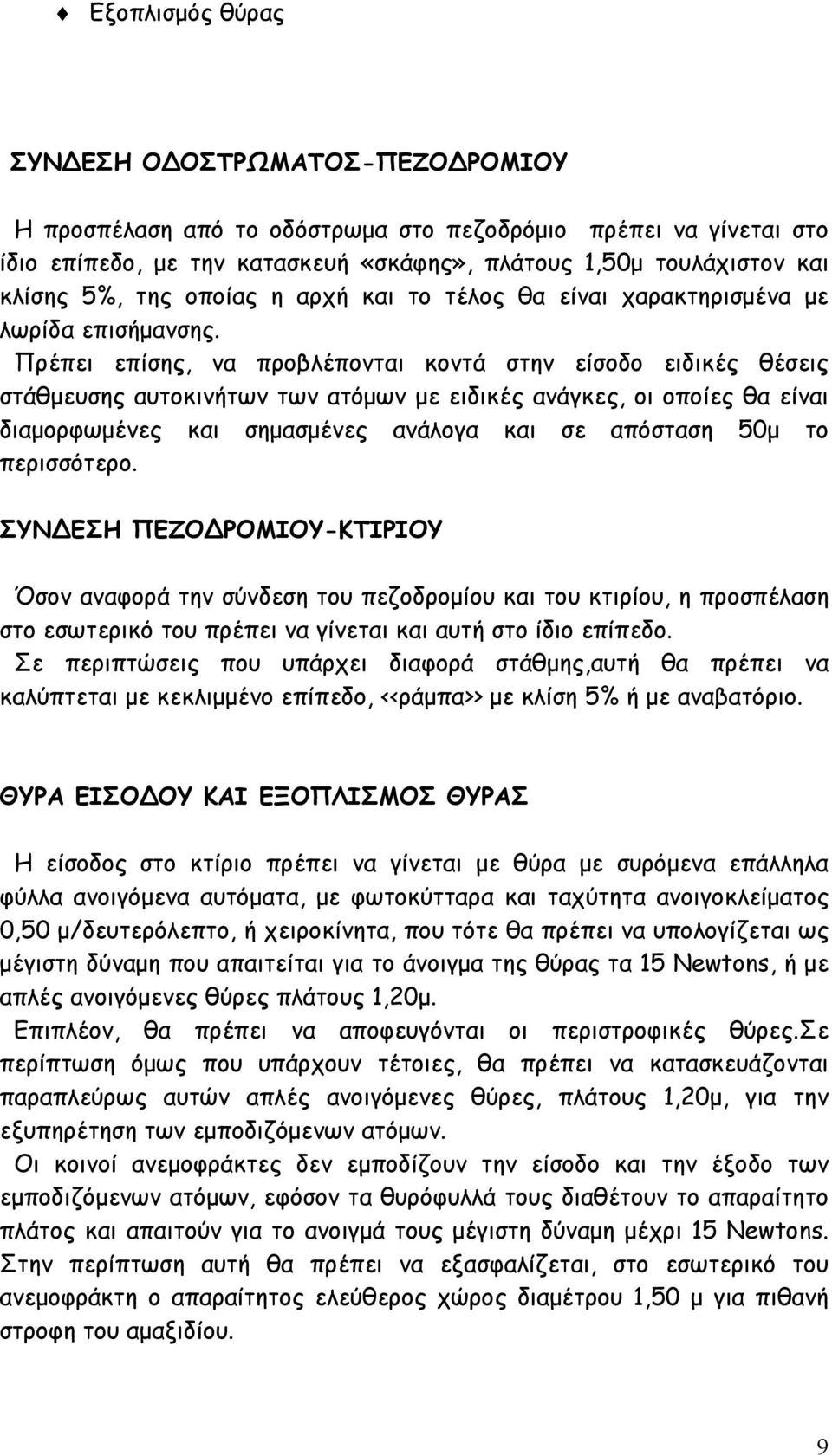 Πρέπει επίσης, να προβλέπονται κοντά στην είσοδο ειδικές θέσεις στάθμευσης αυτοκινήτων των ατόμων με ειδικές ανάγκες, οι οποίες θα είναι διαμορφωμένες και σημασμένες ανάλογα και σε απόσταση 50μ το
