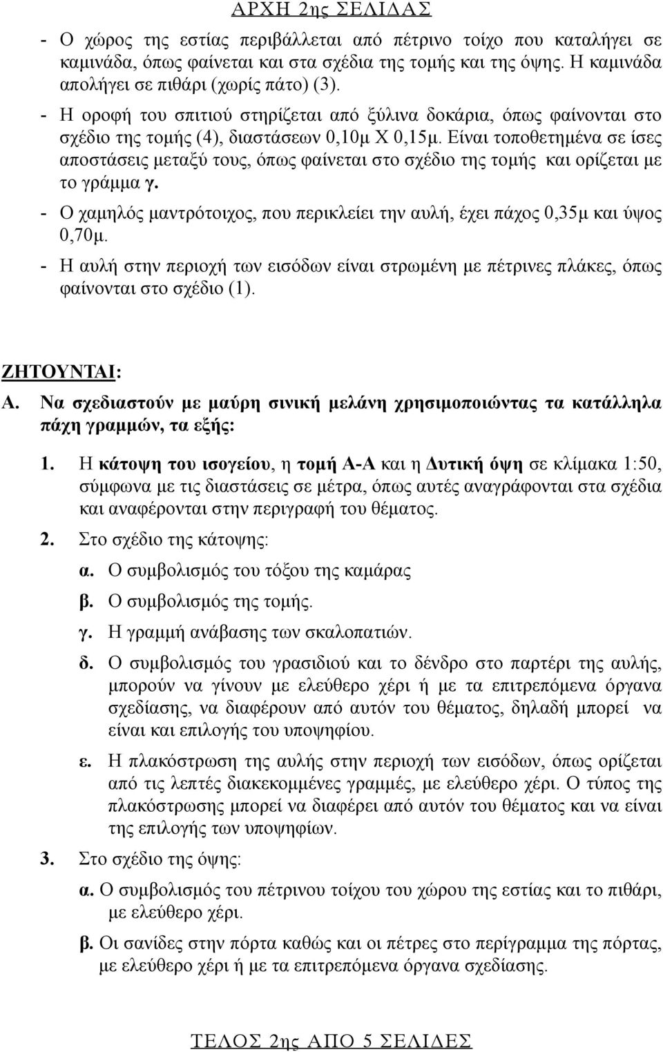 Είναι τοποθετημένα σε ίσες αποστάσεις μεταξύ τους, όπως φαίνεται στο σχέδιο της τομής και ορίζεται με το γράμμα γ. - Ο χαμηλός μαντρότοιχος, που περικλείει την αυλή, έχει πάχος 0,35μ και ύψος 0,70μ.