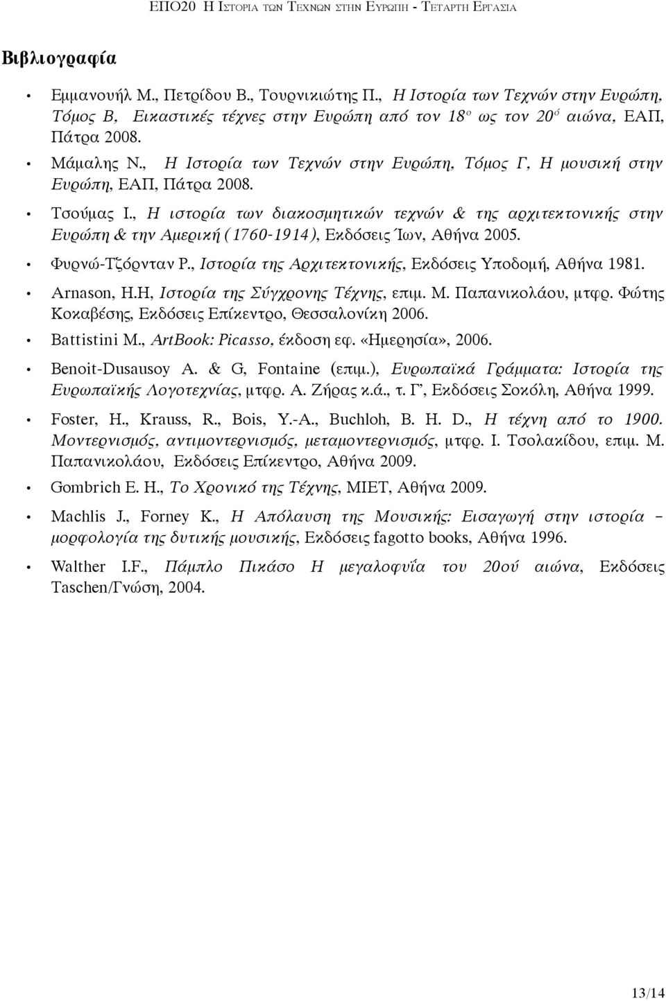 , Η ιστορία των διακοσμητικών τεχνών & της αρχιτεκτονικής στην Ευρώπη & την Αμερική (1760-1914), Εκδόσεις Ίων, Αθήνα 2005. Φυρνώ-Τζόρνταν Ρ., Ιστορία της Αρχιτεκτονικής, Εκδόσεις Υποδομή, Αθήνα 1981.