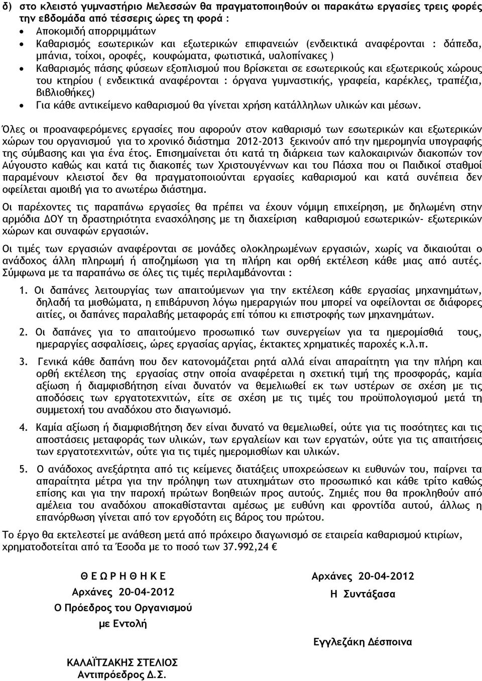 κτηρίου ( ενδεικτικά αναφέρονται : όργανα γυµναστικής, γραφεία, καρέκλες, τραπέζια, βιβλιοθήκες) Για κάθε αντικείµενο καθαρισµού θα γίνεται χρήση κατάλληλων υλικών και µέσων.