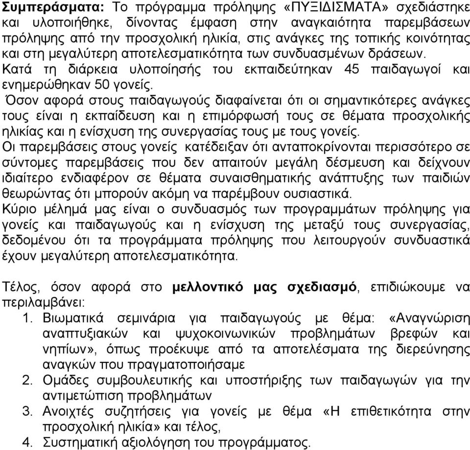 Όσον αφορά στους παιδαγωγούς διαφαίνεται ότι οι σημαντικότερες ανάγκες τους είναι η εκπαίδευση και η επιμόρφωσή τους σε θέματα προσχολικής ηλικίας και η ενίσχυση της συνεργασίας τους με τους γονείς.