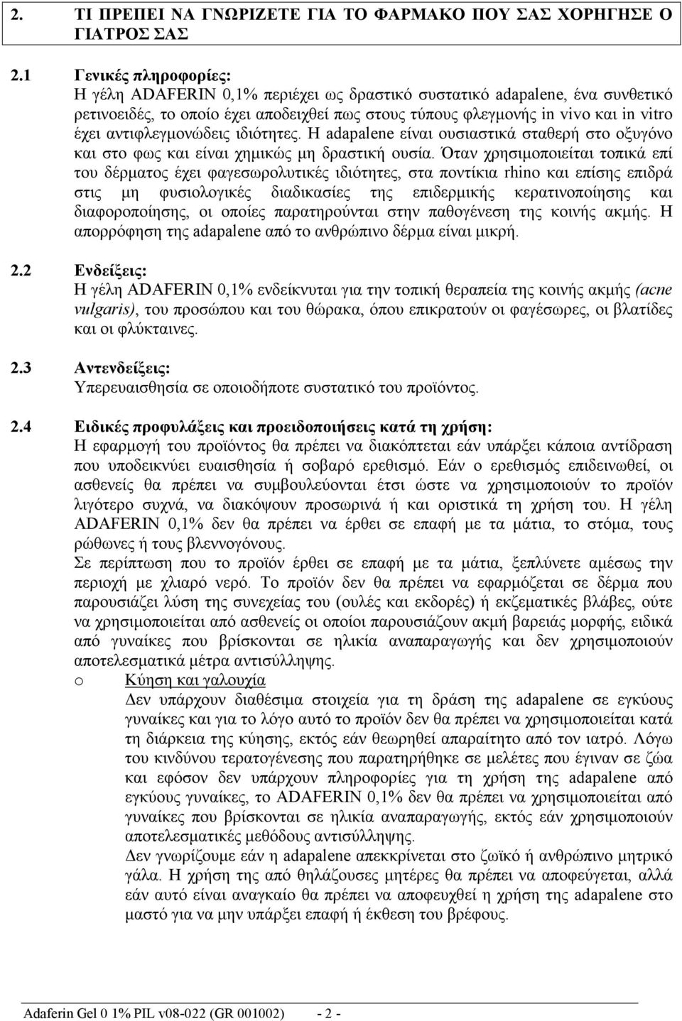 αντιφλεγμονώδεις ιδιότητες. Η adapalene είναι ουσιαστικά σταθερή στο οξυγόνο και στο φως και είναι χημικώς μη δραστική ουσία.