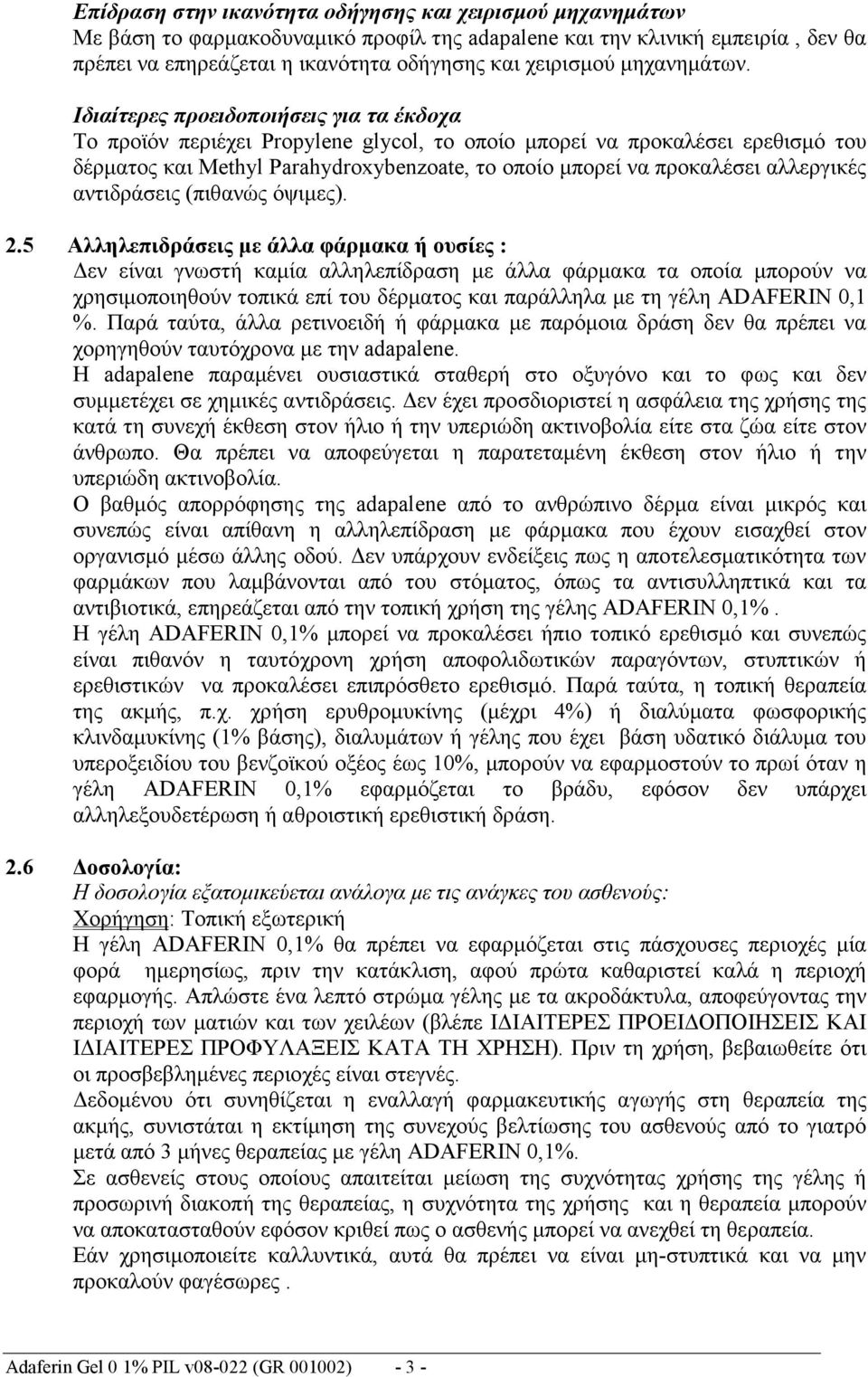 Ιδιαίτερες προειδοποιήσεις για τα έκδοχα Το προϊόν περιέχει Propylene glycol, το οποίο μπορεί να προκαλέσει ερεθισμό του δέρματος και Methyl Parahydroxybenzoate, το οποίο μπορεί να προκαλέσει