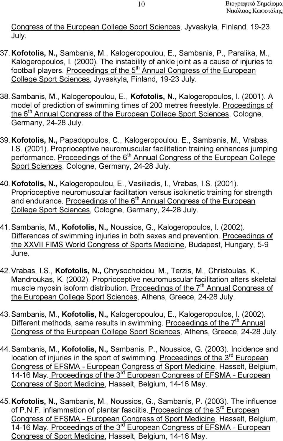 Sambanis, M., Kalogeropoulou, E., Kofotolis, N., Kalogeropoulos, I. (2001). A model of prediction of swimming times of 200 metres freestyle.
