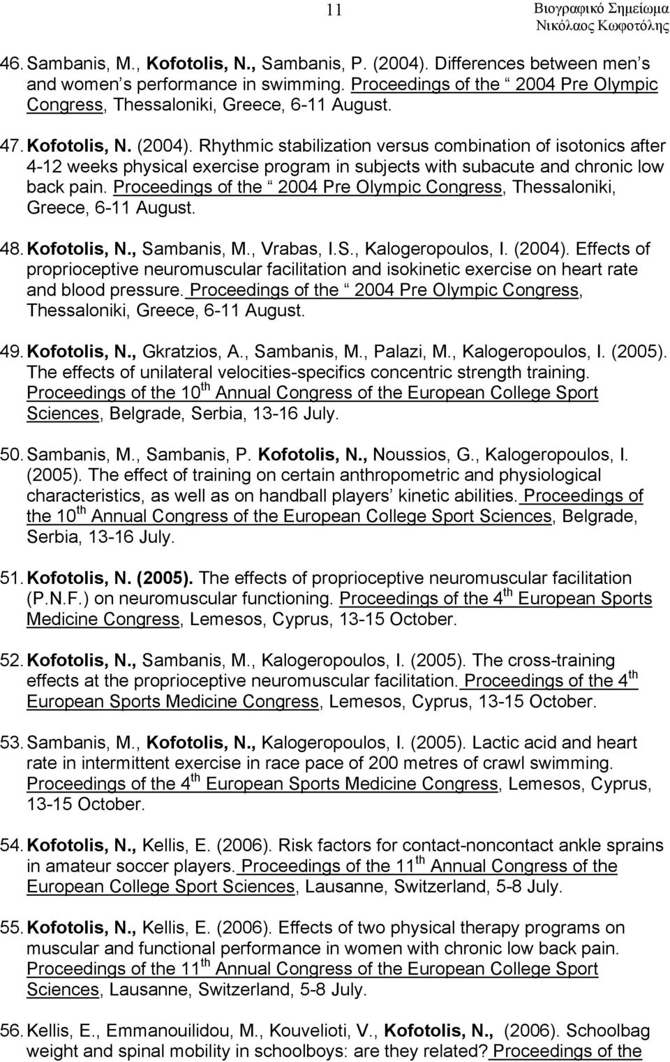 Proceedings of the 2004 Pre Olympic Congress, Thessaloniki, Greece, 6-11 August. 48.Kofotolis, N., Sambanis, M., Vrabas, I.S., Kalogeropoulos, I. (2004).