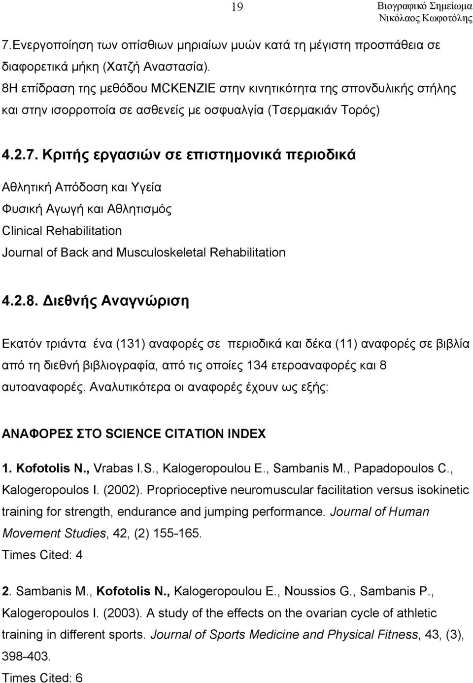 Κριτής εργασιών σε επιστημονικά περιοδικά Αθλητική Απόδοση και Υγεία Φυσική Αγωγή και Αθλητισμός Clinical Rehabilitation Journal of Back and Musculoskeletal Rehabilitation 4.2.8.