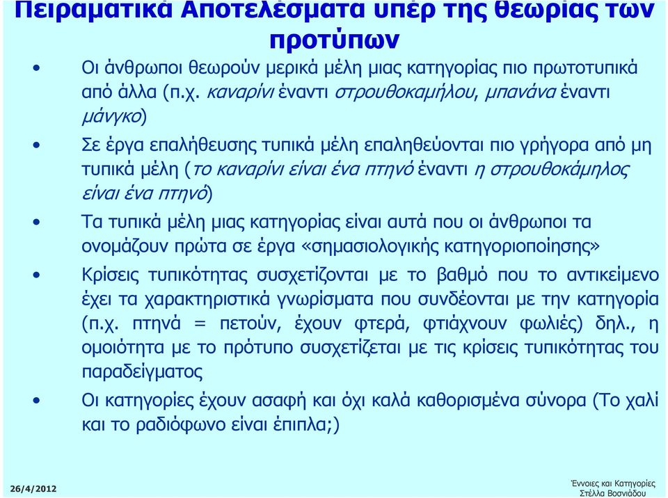 πτηνό) Τα τυπικά µέλη µιας κατηγορίας είναι αυτά που οι άνθρωποι τα ονοµάζουν πρώτα σε έργα «σηµασιολογικής κατηγοριοποίησης» Κρίσεις τυπικότητας συσχετίζονται µε το βαθµό που το αντικείµενο έχει τα