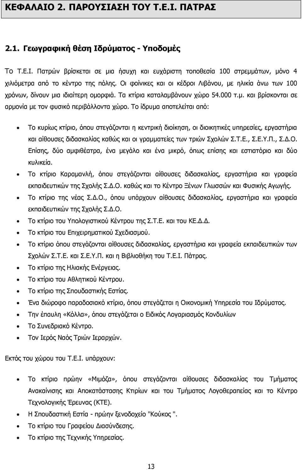 Το ίδρυμα αποτελείται από: Το κυρίως κτίριο, όπου στεγάζονται η κεντρική διοίκηση, οι διοικητικές υπηρεσίες, εργαστήρια και αίθουσες διδασκαλίας καθώς και οι γραμματείες των τριών Σχολών Σ.Τ.Ε., Σ.Ε.Υ.