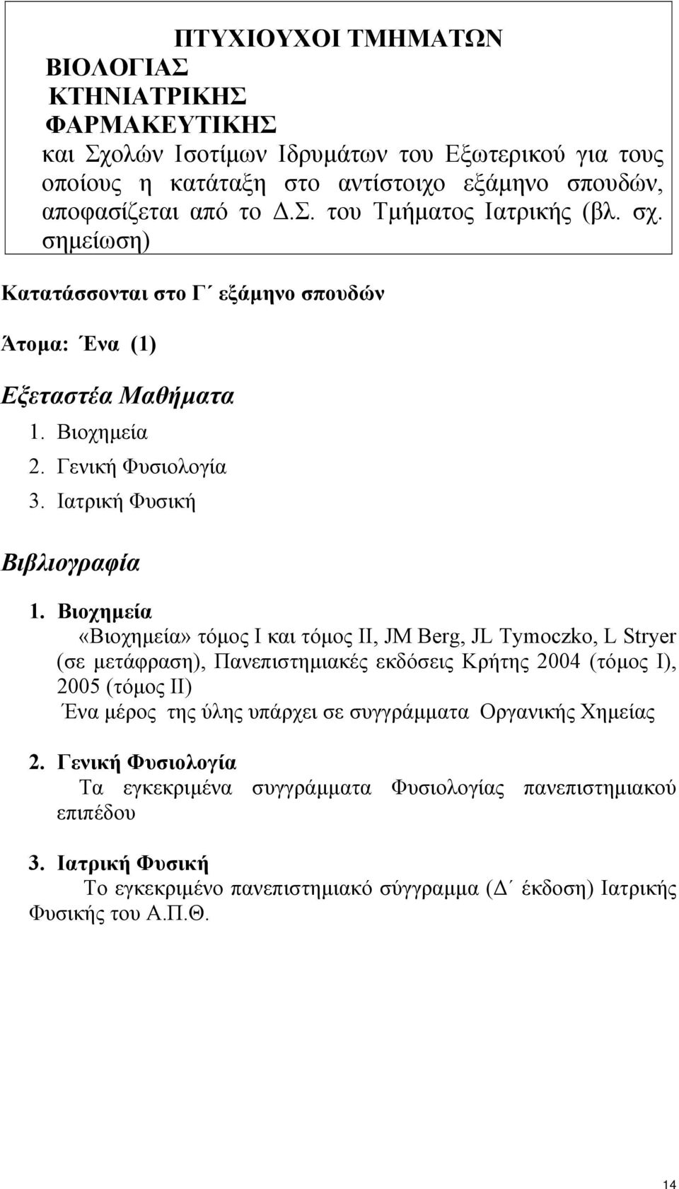 Βιοχηµεία «Βιοχηµεία» τόµος Ι και τόµος ΙΙ, JM Berg, JL Tymoczko, L Stryer (σε µετάφραση), Πανεπιστηµιακές εκδόσεις Κρήτης 2004 (τόµος Ι), 2005 (τόµος ΙΙ) Ένα µέρος της ύλης υπάρχει σε