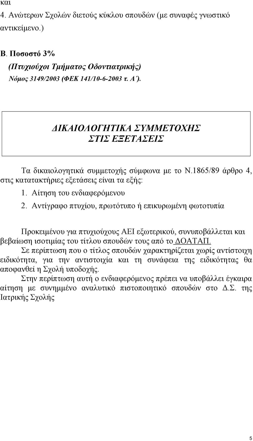 Αντίγραφο πτυχίου, πρωτότυπο ή επικυρωµένη φωτοτυπία Προκειµένου για πτυχιούχους ΑΕΙ εξωτερικού, συνυποβάλλεται και βεβαίωση ισοτιµίας του τίτλου σπουδών τους από το ΟΑΤΑΠ.