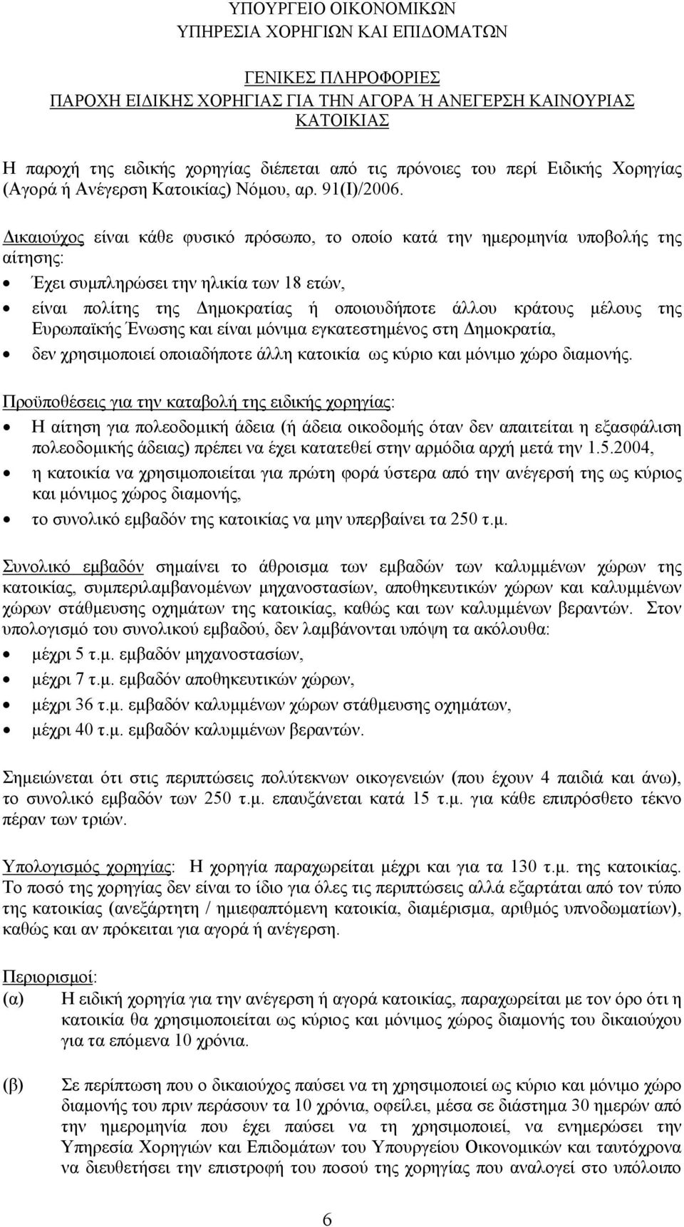 Δικαιούχος είναι κάθε φυσικό πρόσωπο, το οποίο κατά την ημερομηνία υποβολής της αίτησης: Έχει συμπληρώσει την ηλικία των 18 ετών, είναι πολίτης της Δημοκρατίας ή οποιουδήποτε άλλου κράτους μέλους της