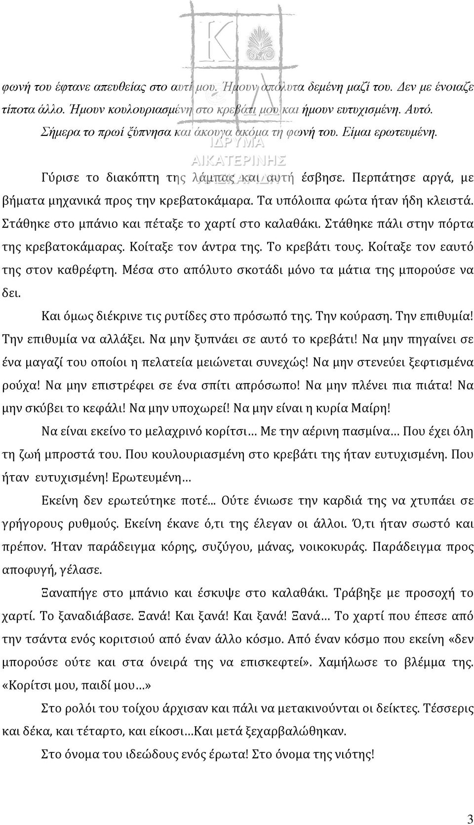 Τα υπόλοιπα φώτα ήταν ήδη κλειστά. Στάθηκε στο μπάνιο και πέταξε το χαρτί στο καλαθάκι. Στάθηκε πάλι στην πόρτα της κρεβατοκάμαρας. Κοίταξε τον άντρα της. Το κρεβάτι τους.