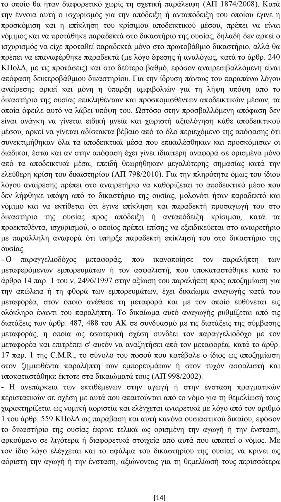 δικαστήριο της ουσίας, δηλαδή δεν αρκεί ο ισχυρισµός να είχε προταθεί παραδεκτά µόνο στο πρωτοβάθµιο δικαστήριο, αλλά θα πρέπει να επαναφέρθηκε παραδεκτά (µε λόγο έφεσης ή αναλόγως, κατά το άρθρ.