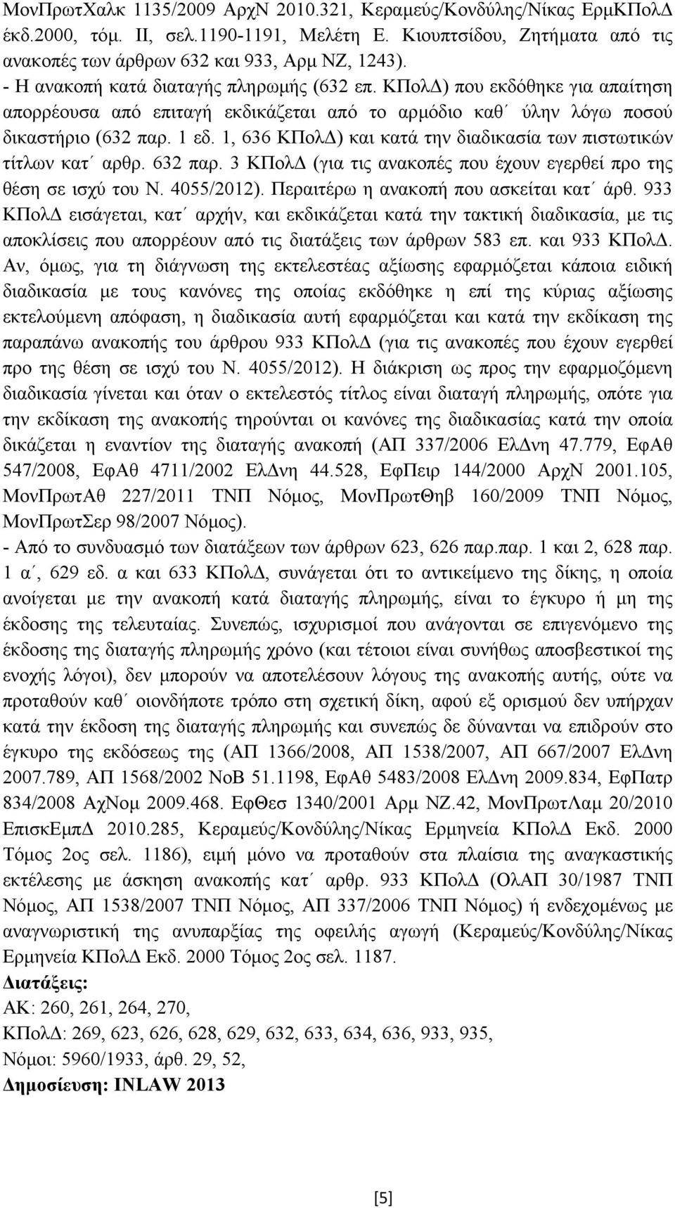 1, 636 ΚΠολ ) και κατά την διαδικασία των πιστωτικών τίτλων κατ αρθρ. 632 παρ. 3 ΚΠολ (για τις ανακοπές που έχουν εγερθεί προ της θέση σε ισχύ του Ν. 4055/2012).