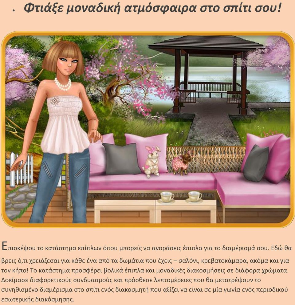 Το κατάστημα προσφέρει βολικά έπιπλα και μοναδικές διακοσμήσεις σε διάφορα χρώματα.