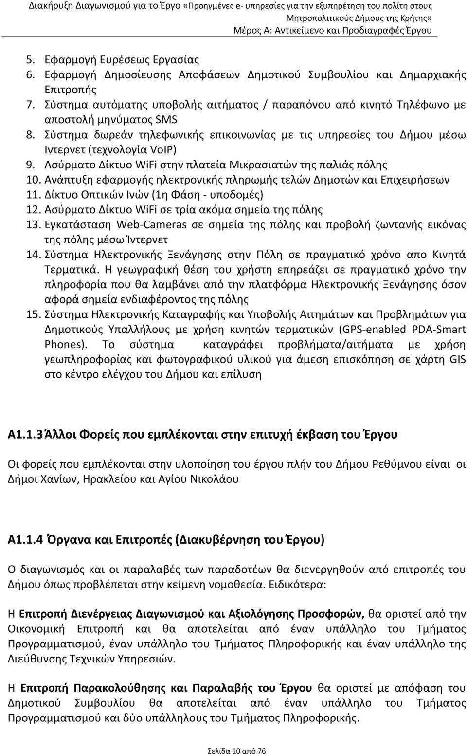 Ασύρματο Δίκτυο WiFi στην πλατεία Μικρασιατών της παλιάς πόλης 10. Ανάπτυξη εφαρμογής ηλεκτρονικής πληρωμής τελών Δημοτών και Επιχειρήσεων 11. Δίκτυο Οπτικών Ινών (1η Φάση υποδομές) 12.