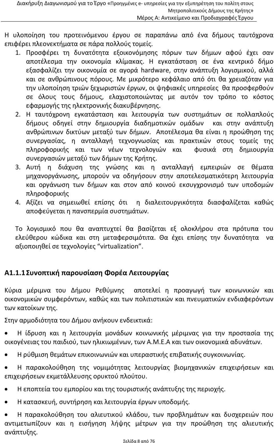 Η εγκατάσταση σε ένα κεντρικό δήμο εξασφαλίζει την οικονομία σε αγορά hardware, στην ανάπτυξη λογισμικού, αλλά και σε ανθρώπινους πόρους.