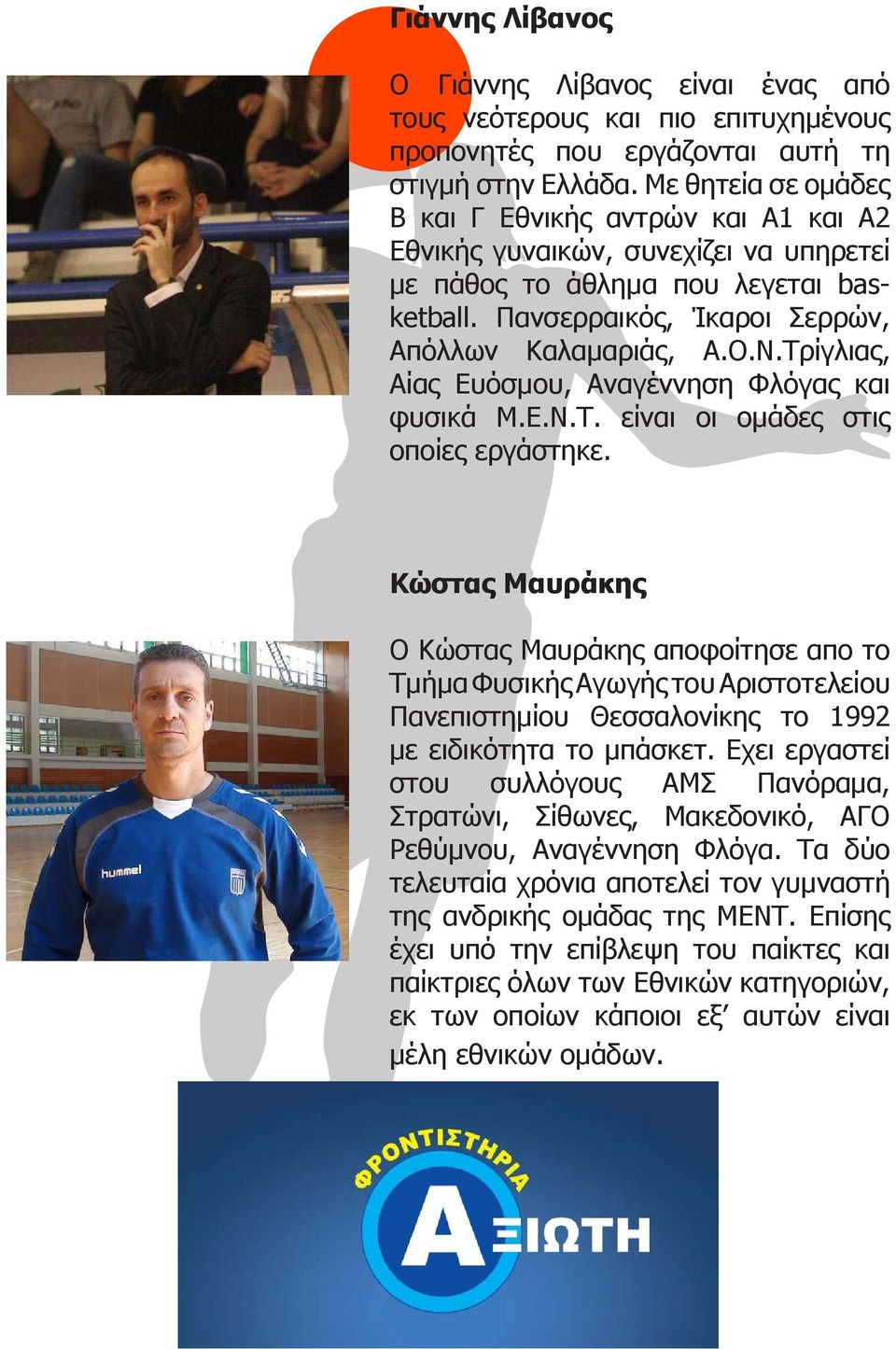 Τρίγλιας, Αίας Ευόσμου, Αναγέννηση Φλόγας και φυσικά Μ.Ε.Ν.Τ. είναι οι ομάδες στις οποίες εργάστηκε.
