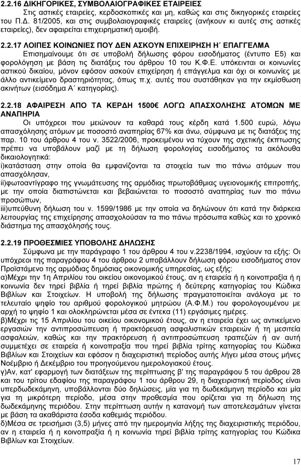 Φ.Ε. υπόκεινται οι κοινωνίες αστικού δικαίου, µόνον εφόσον ασκούν επιχείρηση ή επάγγελµα και όχι οι κοινωνίες µε άλλο αντικείµενο δραστηριότητας, όπως π.χ. αυτές που συστάθηκαν για την εκµίσθωση ακινήτων (εισόδηµα Α κατηγορίας).