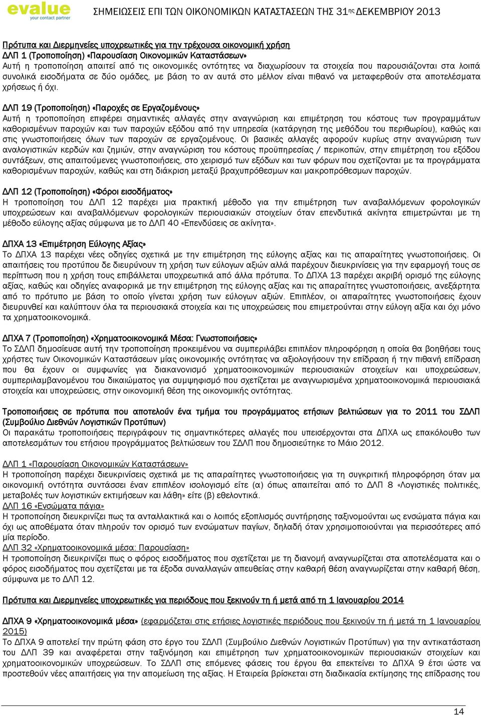 ΔΛΠ 19 (Τροποποίηση) «Παροχές σε Εργαζομένους» Αυτή η τροποποίηση επιφέρει σημαντικές αλλαγές στην αναγνώριση και επιμέτρηση του κόστους των προγραμμάτων καθορισμένων παροχών και των παροχών εξόδου