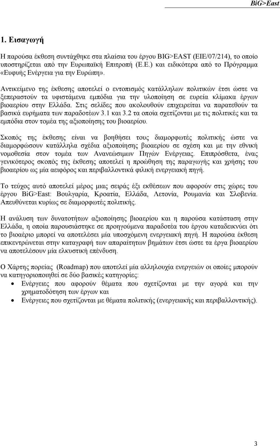 Στις σελίδες που ακολουθούν επιχειρείται να παρατεθούν τα βασικά ευρήματα των παραδοτέων 3.1 και 3.2 τα οποία σχετίζονται με τις πολιτικές και τα εμπόδια στον τομέα της αξιοποίησης του βιοαερίου.