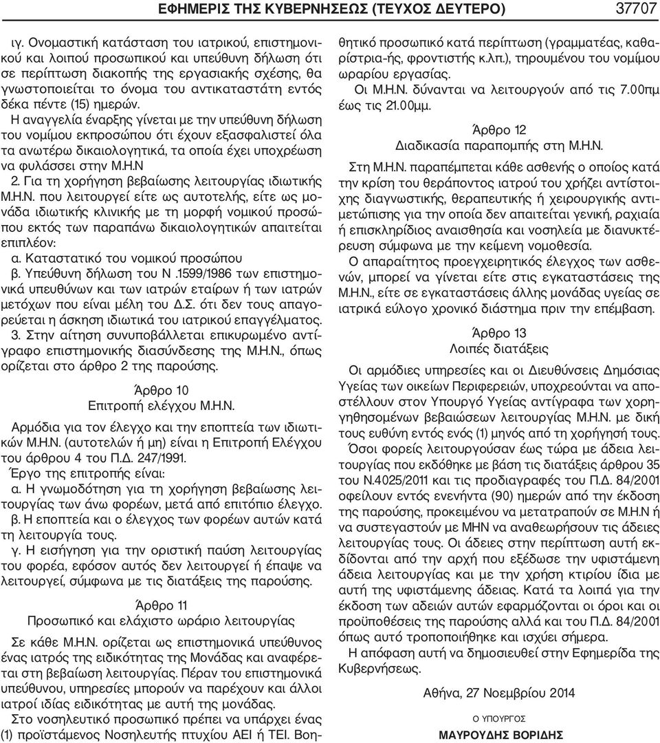 πέντε (15) ημερών. Η αναγγελία έναρξης γίνεται με την υπεύθυνη δήλωση του νομίμου εκπροσώπου ότι έχουν εξασφαλιστεί όλα τα ανωτέρω δικαιολογητικά, τα οποία έχει υποχρέωση να φυλάσσει στην Μ.Η.Ν 2.