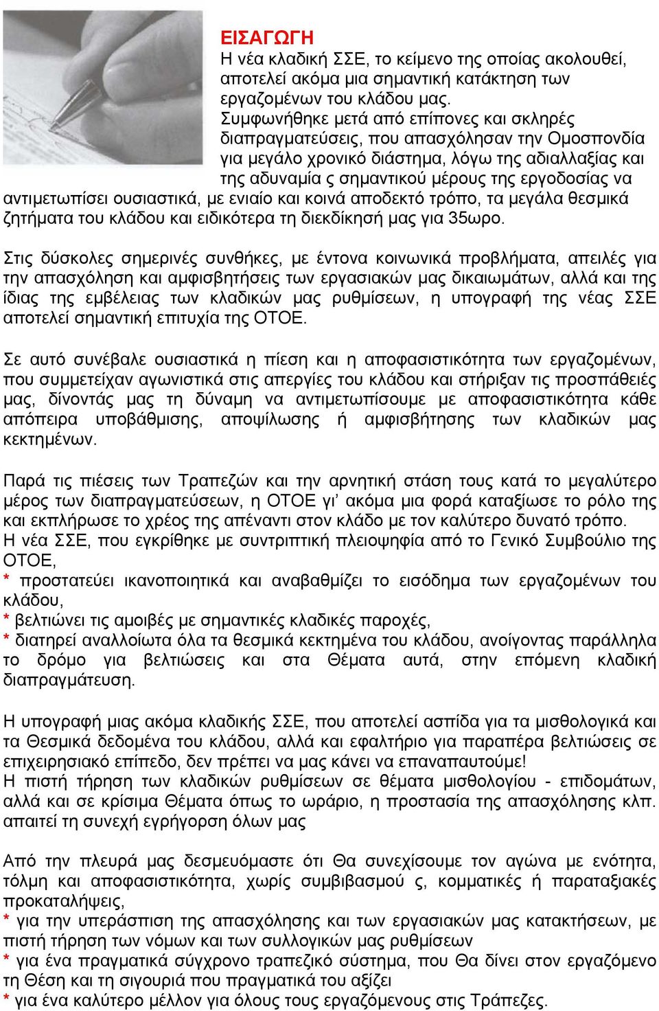 αντιµετωπίσει ουσιαστικά, µε ενιαίο και κοινά αποδεκτό τρόπο, τα µεγάλα θεσµικά ζητήµατα του κλάδου και ειδικότερα τη διεκδίκησή µας για 35ωρο.