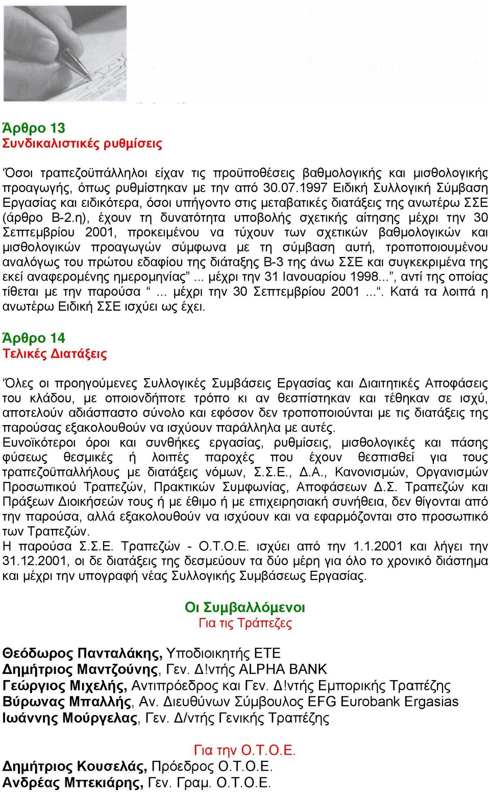 η), έχουν τη δυνατότητα υποβολής σχετικής αίτησης µέχρι την 30 Σεπτεµβρίου 2001 προκειµένου να τύχουν των σχετικών βαθµολογικών και µισθολογικών προαγωγών σύµφωνα µε τη σύµβαση αυτή, τροποποιουµένου