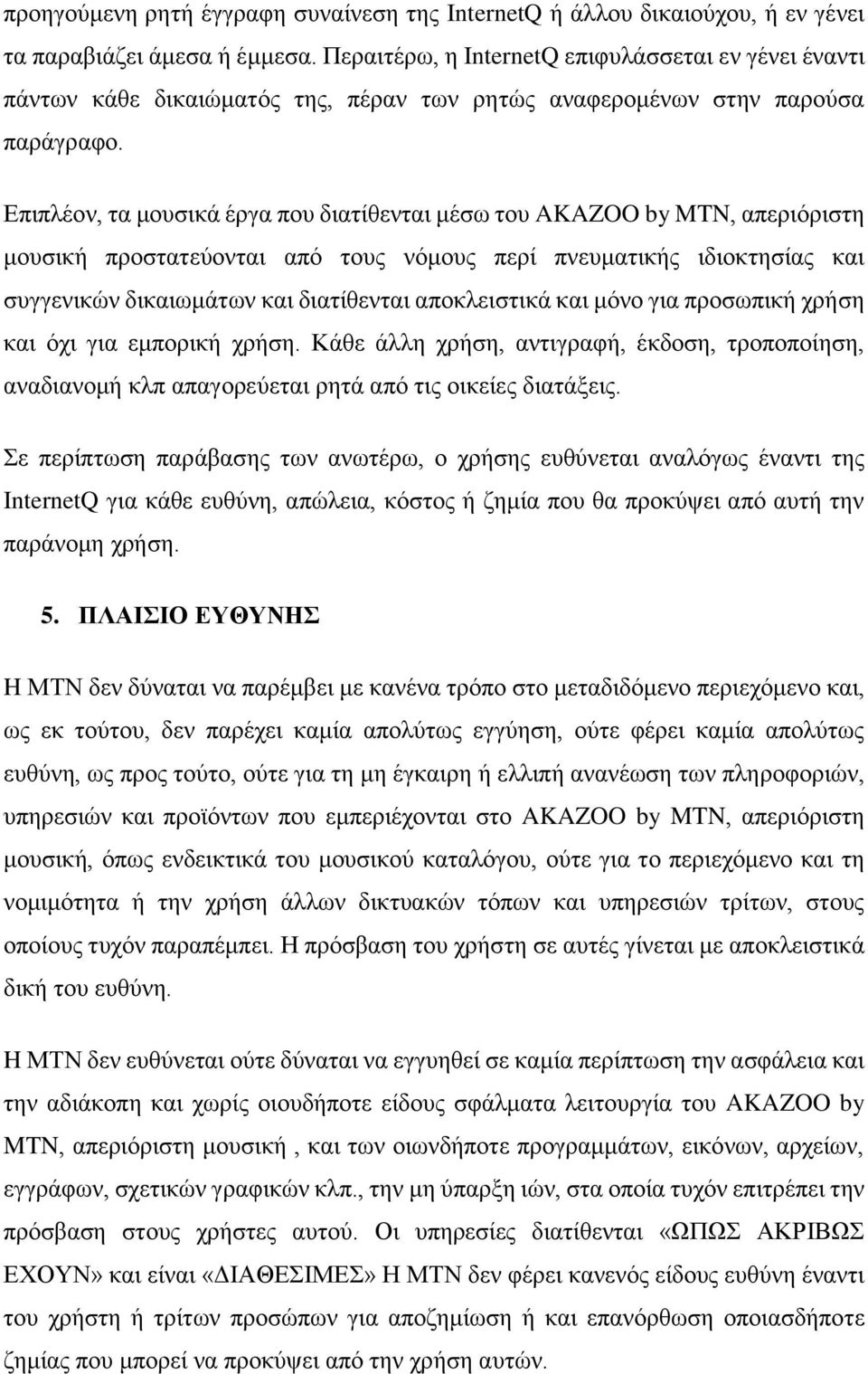 Επιπλέον, τα μουσικά έργα που διατίθενται μέσω του AKAZOO by MTN, απεριόριστη μουσική προστατεύονται από τους νόμους περί πνευματικής ιδιοκτησίας και συγγενικών δικαιωμάτων και διατίθενται