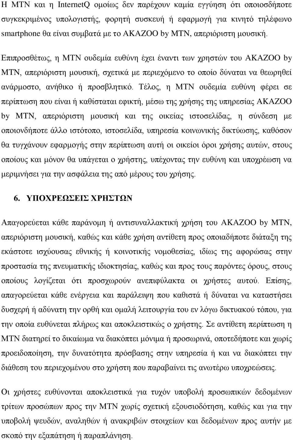 Επιπροσθέτως, η ΜΤΝ ουδεμία ευθύνη έχει έναντι των χρηστών του AKAZOO by MTN, απεριόριστη μουσική, σχετικά με περιεχόμενο το οποίο δύναται να θεωρηθεί ανάρμοστο, ανήθικο ή προσβλητικό.