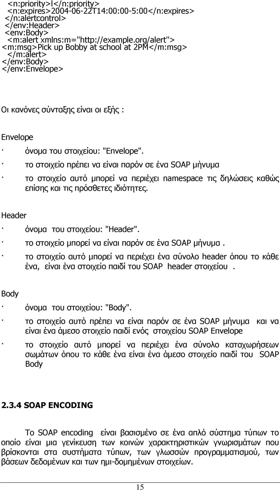 το στοιχείο πρέπει να είναι παρόν σε ένα SOAP μήνυμα το στοιχείο αυτό μπορεί να περιέχει namespace τις δηλώσεις καθώς επίσης και τις πρόσθετες ιδιότητες. Header όνομα του στοιχείου: "Header".