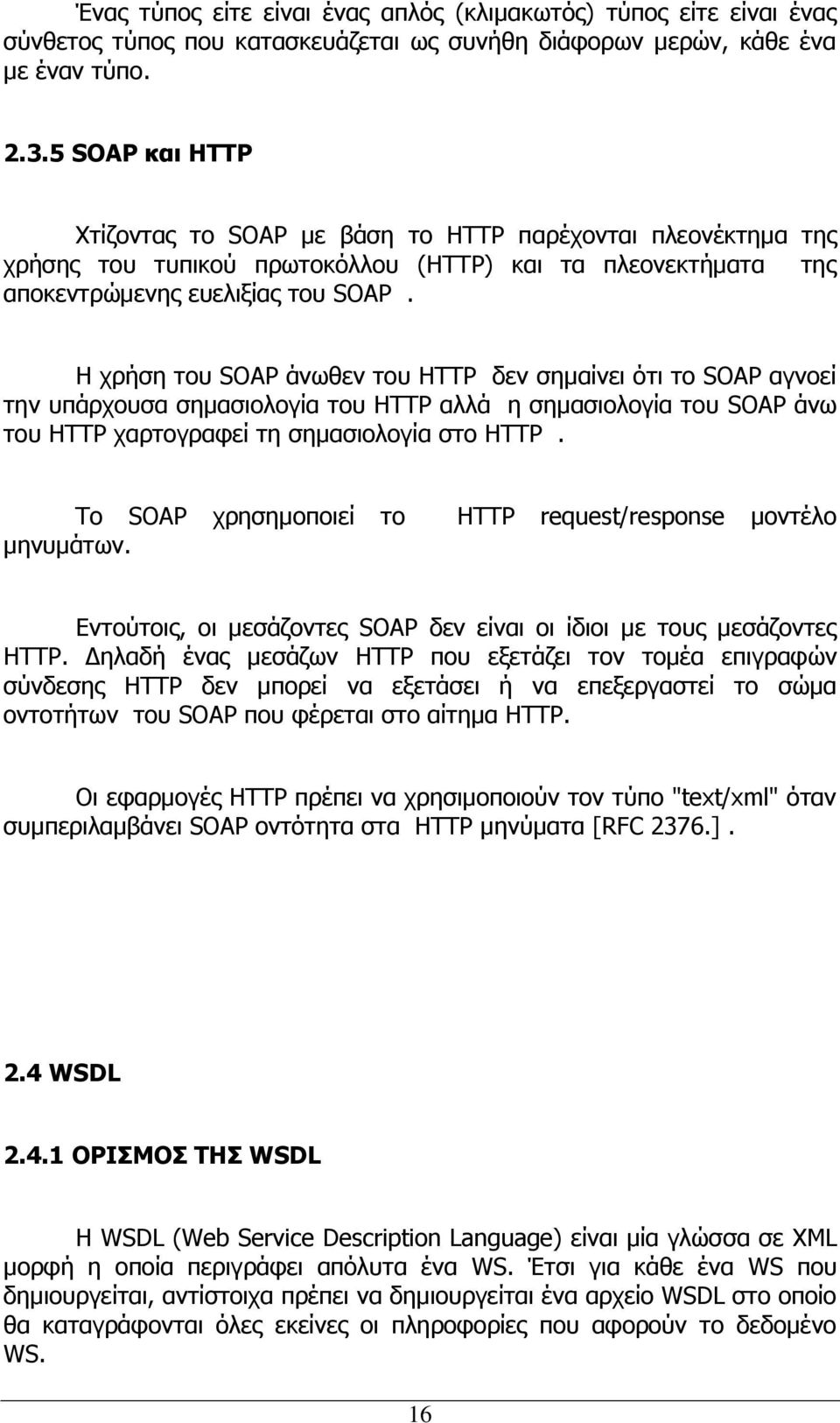 Η χρήση του SOAP άνωθεν του HTTP δεν σημαίνει ότι το SOAP αγνοεί την υπάρχουσα σημασιολογία του HTTP αλλά η σημασιολογία του SOAP άνω του HTTP χαρτογραφεί τη σημασιολογία στο HTTP.