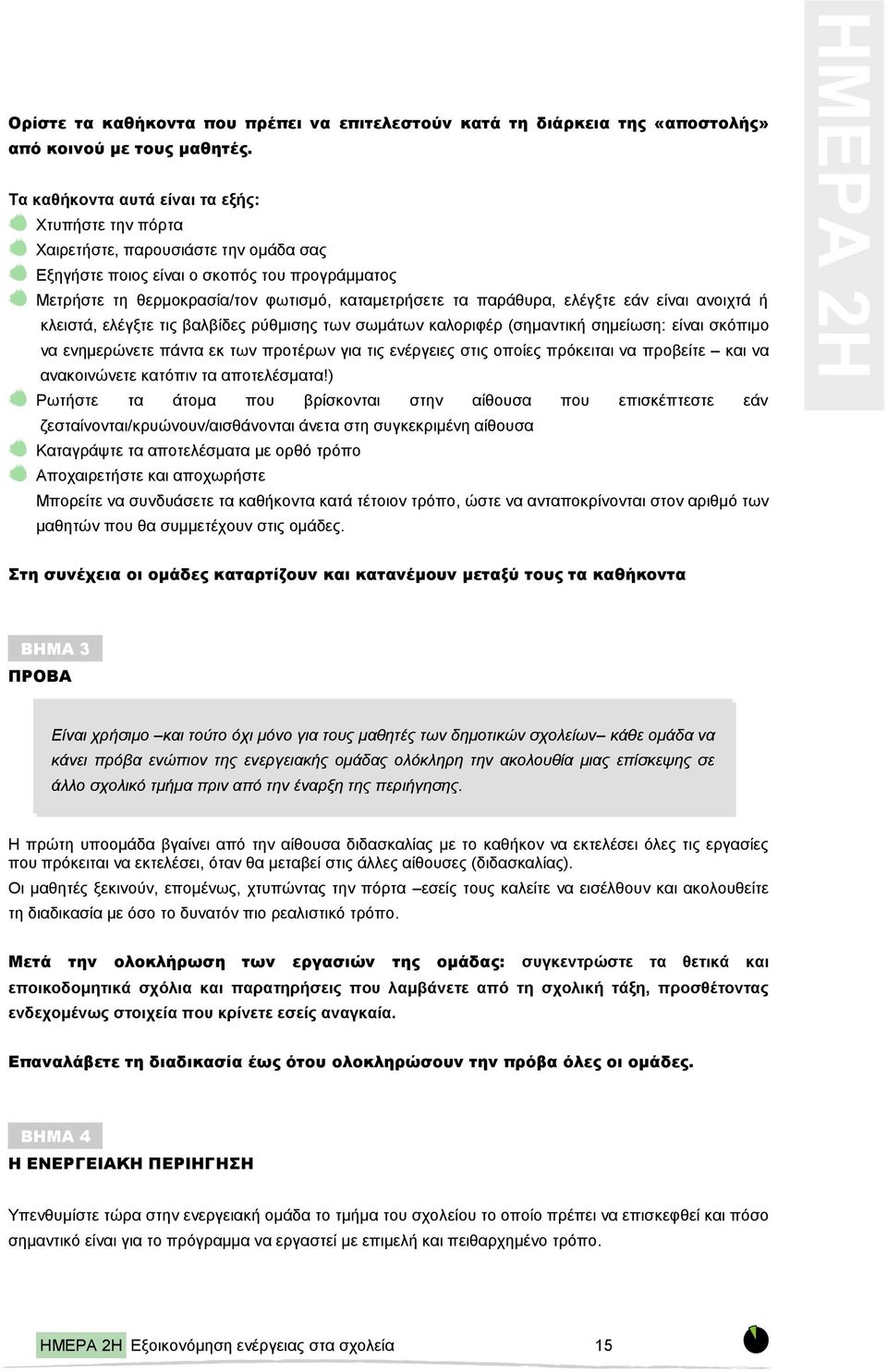 παράθυρα, ελέγξτε εάν είναι ανοιχτά ή κλειστά, ελέγξτε τις βαλβίδες ρύθμισης των σωμάτων καλοριφέρ (σημαντική σημείωση: είναι σκόπιμο να ενημερώνετε πάντα εκ των προτέρων για τις ενέργειες στις