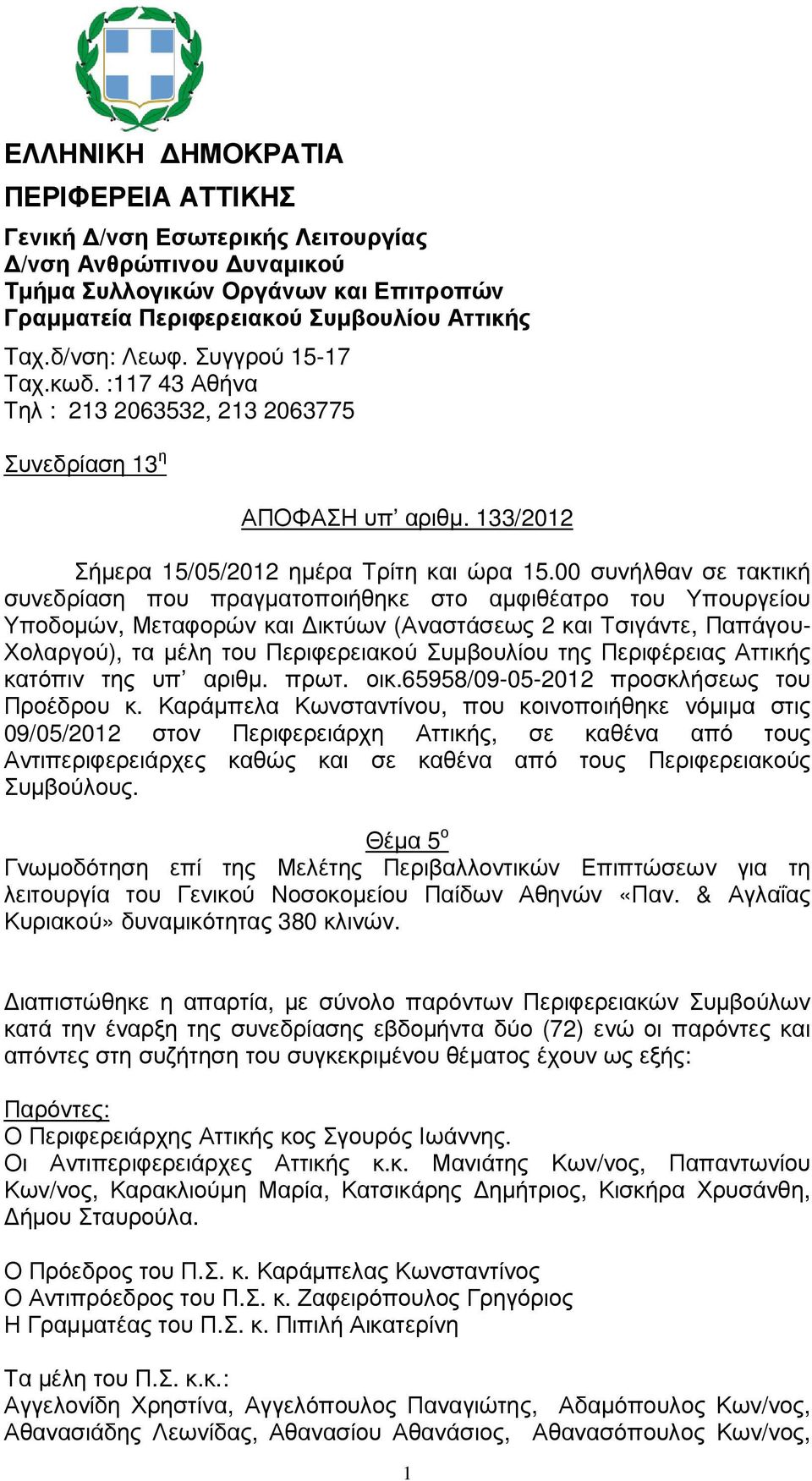00 συνήλθαν σε τακτική συνεδρίαση που πραγµατοποιήθηκε στο αµφιθέατρο του Υπουργείου Υποδοµών, Μεταφορών και ικτύων (Αναστάσεως 2 και Τσιγάντε, Παπάγου- Χολαργού), τα µέλη του Περιφερειακού