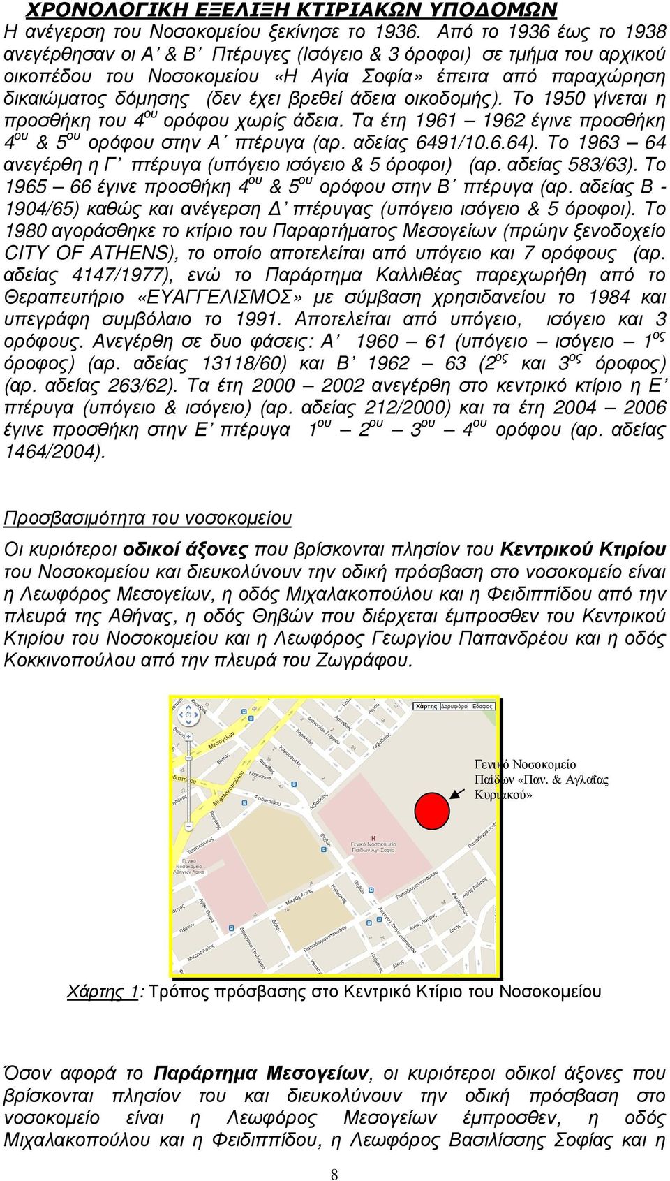 άδεια οικοδοµής). Το 1950 γίνεται η προσθήκη του 4 ου ορόφου χωρίς άδεια. Τα έτη 1961 1962 έγινε προσθήκη 4 ου & 5 ου ορόφου στην Α πτέρυγα (αρ. αδείας 6491/10.6.64).