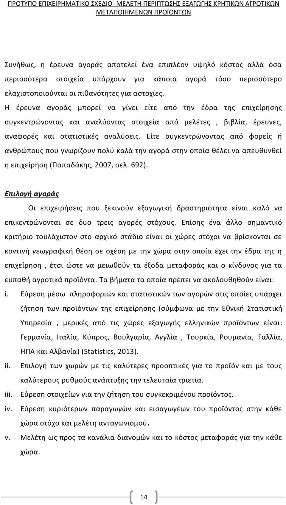 Είτε συγκεντρώνοντας από φορείς ή ανθρώπους που γνωρίζουν πολύ καλά την αγορά στην οποία θέλει να απευθυνθεί η επιχείρηση (Παπαδάκης, 2007, σελ. 692).