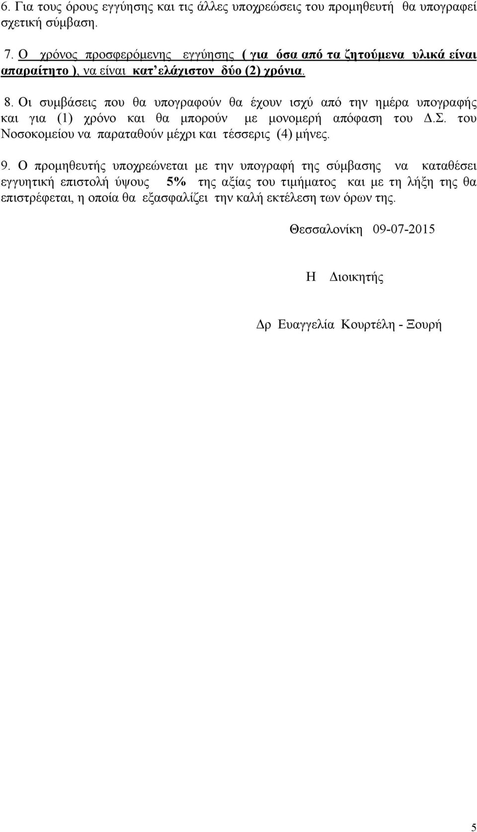 Οι συμβάσεις που θα υπογραφούν θα έχουν ισχύ από την ημέρα υπογραφής και για (1) χρόνο και θα μπορούν με μονομερή απόφαση του Δ.Σ.