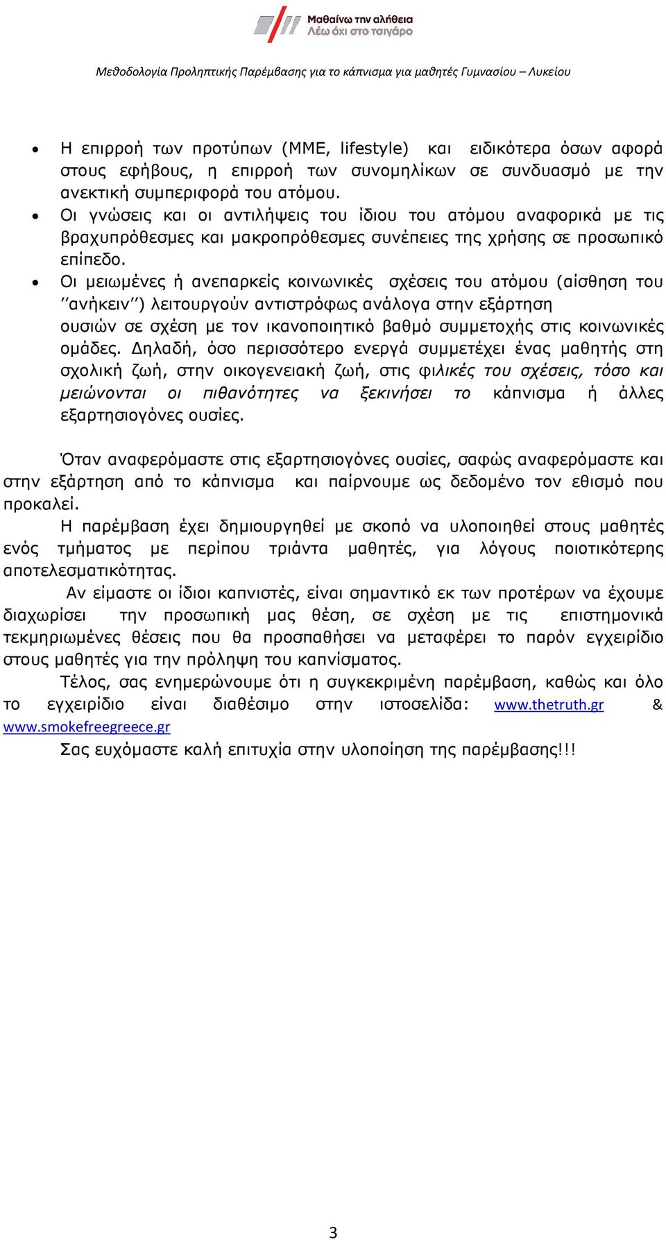 Οι µειωµένες ή ανεπαρκείς κοινωνικές σχέσεις του ατόµου (αίσθηση του ανήκειν ) λειτουργούν αντιστρόφως ανάλογα στην εξάρτηση ουσιών σε σχέση µε τον ικανοποιητικό βαθµό συµµετοχής στις κοινωνικές