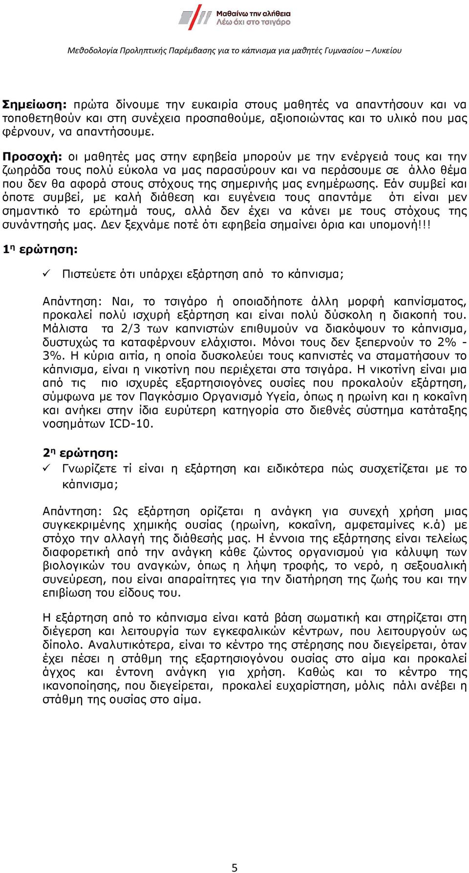 ενηµέρωσης. Εάν συµβεί και όποτε συµβεί, µε καλή διάθεση και ευγένεια τους απαντάµε ότι είναι µεν σηµαντικό το ερώτηµά τους, αλλά δεν έχει να κάνει µε τους στόχους της συνάντησής µας.