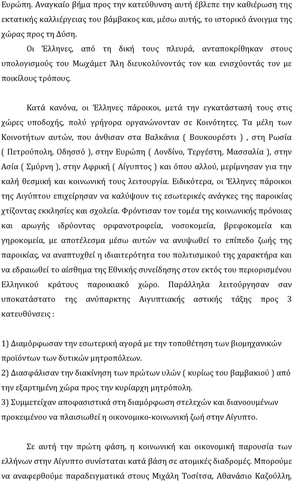 Κατά κανόνα, οι Έλληνες πάροικοι, μετά την εγκατάστασή τους στις χώρες υποδοχής, πολύ γρήγορα οργανώνονταν σε Κοινότητες.