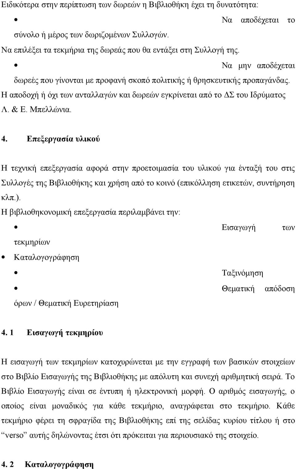 Επεξεργασία υλικού Η τεχνική επεξεργασία αφορά στην προετοιμασία του υλικού για ένταξή του στις Συλλογές της Βιβλιοθήκης και χρήση από το κοινό (επικόλληση ετικετών, συντήρηση κλπ.).