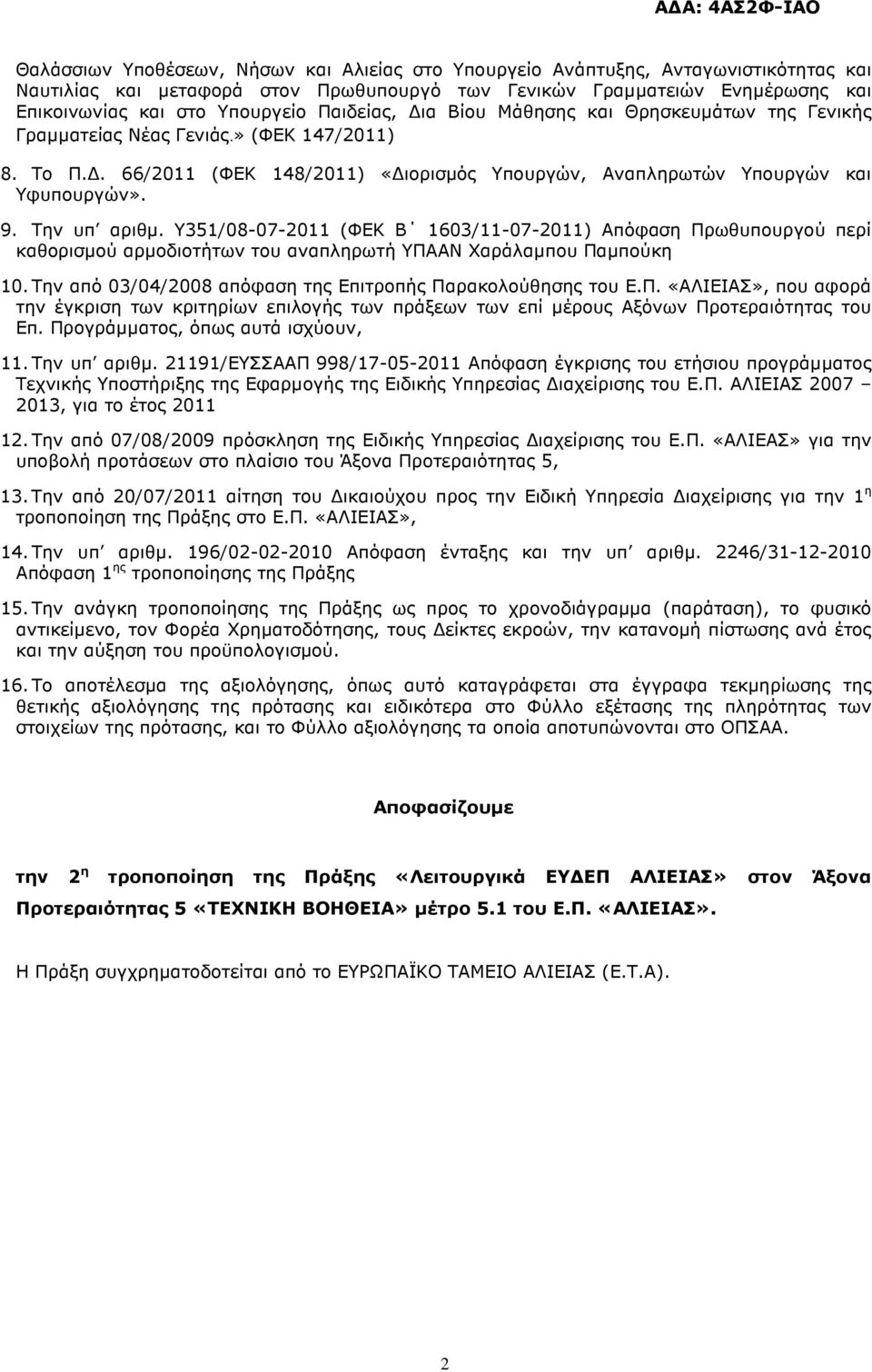 Την υπ αριθµ. Υ351/08-07-2011 (ΦΕΚ Β 1603/11-07-2011) Απόφαση Πρωθυπουργού περί καθορισµού αρµοδιοτήτων του αναπληρωτή ΥΠΑΑΝ Χαράλαµπου Παµπούκη 10.