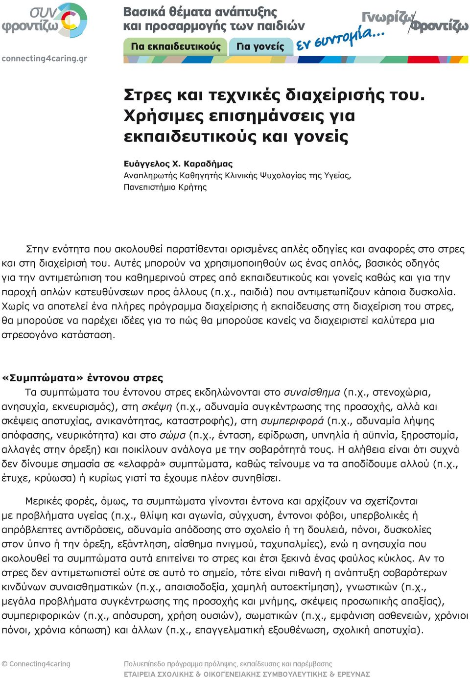 Αυτές μπορούν να χρησιμοποιηθούν ως ένας απλός, βασικός οδηγός για την αντιμετώπιση του καθημερινού στρες από εκπαιδευτικούς και γονείς καθώς και για την παροχή απλών κατευθύνσεων προς άλλους (π.χ., παιδιά) που αντιμετωπίζουν κάποια δυσκολία.