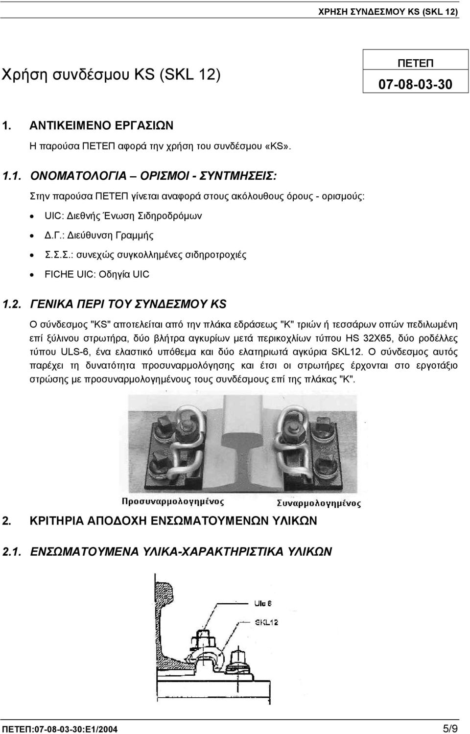 ΓΕΝΙΚΑ ΠΕΡΙ ΤΟΥ ΣΥΝΔΕΣΜΟΥ ΚS Ο σύνδεσμος "KS" αποτελείται από την πλάκα εδράσεως "Κ" τριών ή τεσσάρων οπών πεδιλωμένη επί ξύλινου στρωτήρα, δύο βλήτρα αγκυρίων μετά περικοχλίων τύπου HS 32Χ65, δύο