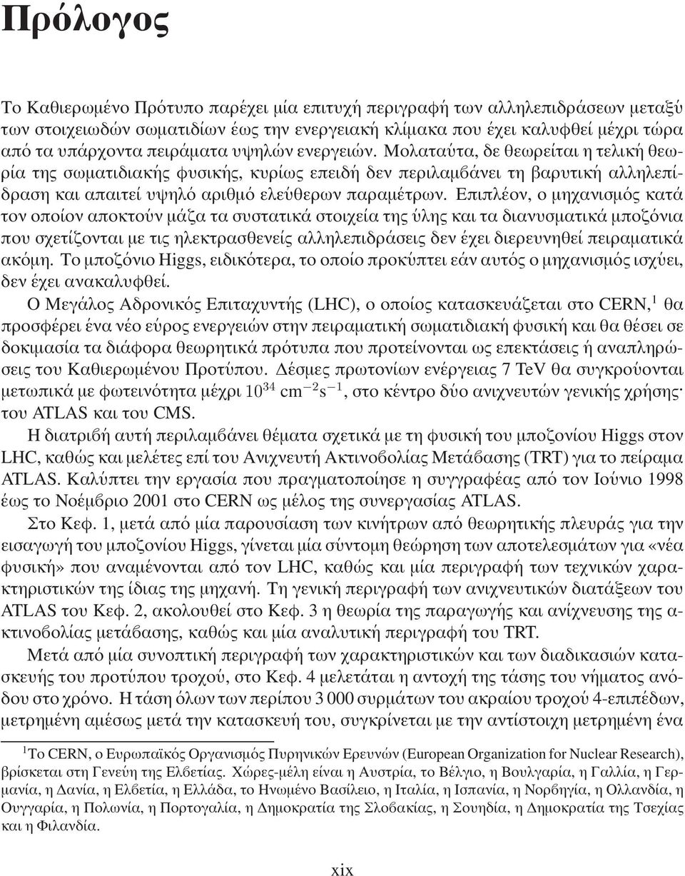 Μολατα υτα, δε θεωρε ιται η τελικ ηθεωρ ια της σωµατιδιακ ης φυσικ ης, κυρ ιως επειδ η δεν περιλαµ ανει τη βαρυτικ η αλληλεπ ιδραση και απαιτε ι υψηλ ο αριθµ ο ελε υθερων παραµ ετρων.