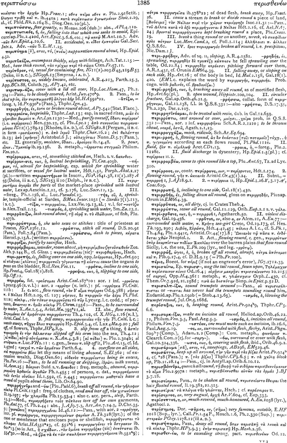 206 (dub.): abs., API.4 ' 10 ; τοΰ Δέλτα κατά τδ οξίι περιρρήγνυται S Νείλος Hdt.2.16, cf. Ael.NA~. 1ΓΕρΠΓτωτικό5, ή, όν,falling into that which one seeks to avoid, Epicureiap.Plu,2.420d, Plu.Crass.